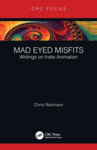 Title: Mad Eyed Misfits: Writings on Indie Animation, Author: Chris Robinson