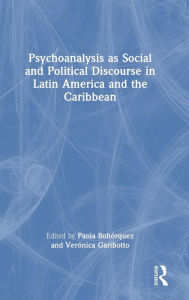 Title: Psychoanalysis as Social and Political Discourse in Latin America and the Caribbean, Author: Paola Bohórquez