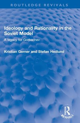 Ideology and Rationality in the Soviet Model: A legacy for Gorbachev
