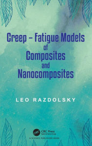 Title: Creep: Fatigue Models of Composites and Nanocomposites, Author: Leo Razdolsky