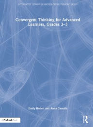 Title: Convergent Thinking for Advanced Learners, Grades 3-5, Author: Emily Hollett