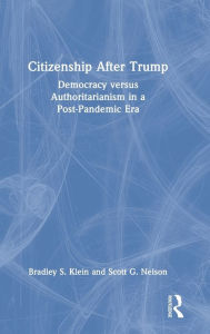 Title: Citizenship After Trump: Democracy versus Authoritarianism in a Post-Pandemic Era, Author: Bradley S. Klein