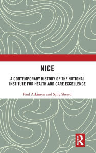 Title: NICE: A Contemporary History of the National Institute for Health and Care Excellence, Author: Paul Atkinson
