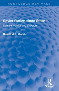 Title: Soviet Fiction since Stalin: Science, Politics and Literature, Author: Rosalind J. Marsh