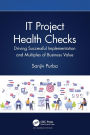 IT Project Health Checks: Driving Successful Implementation and Multiples of Business Value