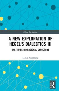 Title: A New Exploration of Hegel's Dialectics III: The Three-Dimensional Structure, Author: Deng Xiaomang