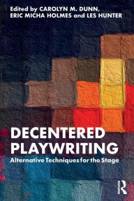 Title: Decentered Playwriting: Alternative Techniques for the Stage, Author: Carolyn M. Dunn