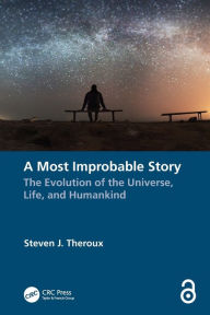 Title: A Most Improbable Story: The Evolution of the Universe, Life, and Humankind, Author: Steven J. Theroux