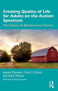 Title: Creating Quality of Life for Adults on the Autism Spectrum: The Story of Bittersweet Farms, Author: Jeanne Dennler