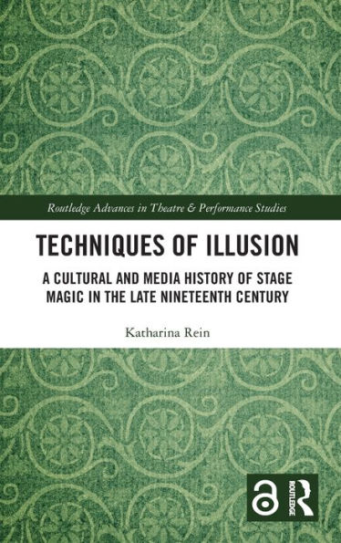 Techniques of Illusion: A Cultural and Media History of Stage Magic in the Late Nineteenth Century