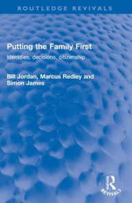 Title: Putting the Family First: Identities, decisions, citizenship, Author: Bill Jordan