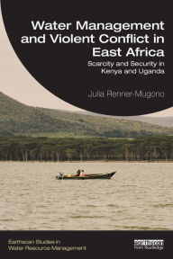 Title: Water Management and Violent Conflict in East Africa: Scarcity and Security in Kenya and Uganda, Author: Julia Renner-Mugono