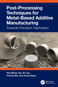 Title: Post-Processing Techniques for Metal-Based Additive Manufacturing: Towards Precision Fabrication, Author: Hao Wang