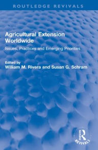 Title: Agricultural Extension Worldwide: Issues, Practices and Emerging Priorities, Author: William M. Rivera