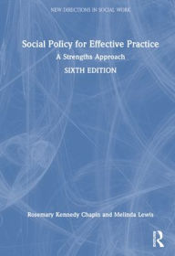 Title: Social Policy for Effective Practice: A Strengths Approach, Author: Rosemary Kennedy Chapin