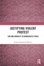 Justifying Violent Protest: Law and Morality in Democratic States