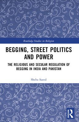 Begging, Street Politics and Power: The Religious and Secular Regulation of Begging in India and Pakistan