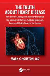Title: The Truth About Heart Disease: How to Prevent Coronary Heart Disease and Personalize Your Treatment with Nutrition, Nutritional Supplements, Exercise and Lifestyle Tailored to Your Genetics, Author: Mark Houston