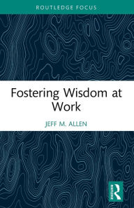 Title: Fostering Wisdom at Work, Author: Jeff M. Allen
