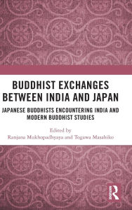 Title: Buddhist Exchanges Between India and Japan: Japanese Buddhists Encountering India and Modern Buddhist Studies, Author: Ranjana Mukhopadhyaya