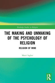 Title: The Making and Unmaking of the Psychology of Religion, Author: Matei Iagher
