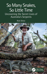 Title: So Many Snakes, So Little Time: Uncovering the Secret Lives of Australia's Serpents, Author: Rick Shine