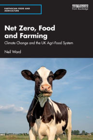 Title: Net Zero, Food and Farming: Climate Change and the UK Agri-Food System, Author: Neil Ward