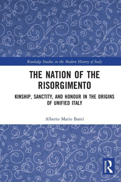 The Nation of the Risorgimento: Kinship, Sanctity, and Honour in the Origins of Unified Italy