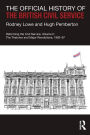 The Official History of the British Civil Service: Reforming the Civil Service, Volume II: The Thatcher and Major Revolutions, 1982-97