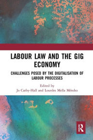 Title: Labour Law and the Gig Economy: Challenges posed by the digitalisation of labour processes, Author: Jo Carby-Hall