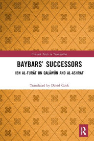 Title: Baybars' Successors: Ibn al-Furat on Qalawun and al-Ashraf, Author: Translated by David Cook
