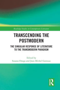 Title: Transcending the Postmodern: The Singular Response of Literature to the Transmodern Paradigm, Author: Susana Onega