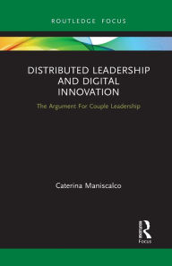 Title: Distributed Leadership and Digital Innovation: The Argument For Couple Leadership, Author: Caterina Maniscalco