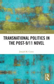 Title: Transnational Politics in the Post-9/11 Novel, Author: Joseph  Conte