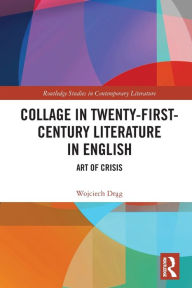 Title: Collage in Twenty-First-Century Literature in English: Art of Crisis, Author: Wojciech Drag