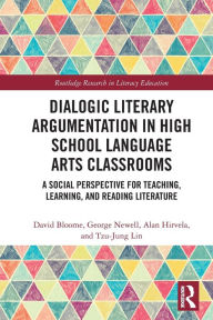 Title: Dialogic Literary Argumentation in High School Language Arts Classrooms: A Social Perspective for Teaching, Learning, and Reading Literature, Author: David Bloome