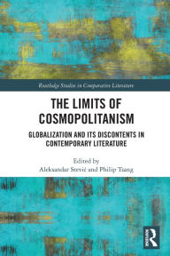 Title: The Limits of Cosmopolitanism: Globalization and Its Discontents in Contemporary Literature, Author: Aleksandar Stevic