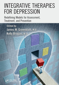 Title: Integrative Therapies for Depression: Redefining Models for Assessment, Treatment and Prevention, Author: James M. Greenblatt