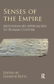 Title: Senses of the Empire: Multisensory Approaches to Roman Culture, Author: Eleanor Betts