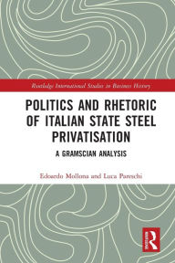 Title: Politics and Rhetoric of Italian State Steel Privatisation: A Gramscian Analysis, Author: Edoardo Mollona