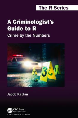 A Criminologist's Guide to R: Crime by the Numbers