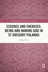 Title: Essence and Energies: Being and Naming God in St Gregory Palamas, Author: Tikhon Pino