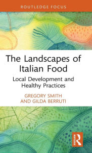 Title: The Landscapes of Italian Food: Local Development and Healthy Practices, Author: Gregory Smith