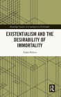 Existentialism and the Desirability of Immortality