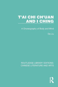 Title: T'ai Chi Ch'uan and I Ching: A Choreography of Body and Mind, Author: Da Liu