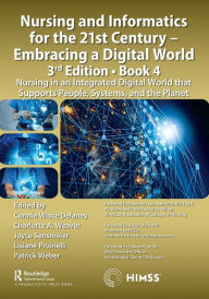 Title: Nursing and Informatics for the 21st Century - Embracing a Digital World, 3rd Edition, Book 4: Nursing in an Integrated Digital World that Supports People, Systems, and the Planet, Author: Connie Delaney