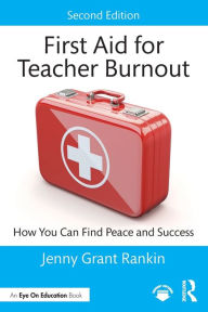 Title: First Aid for Teacher Burnout: How You Can Find Peace and Success, Author: Jenny Grant Rankin