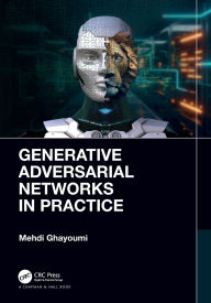 Title: Generative Adversarial Networks in Practice, Author: Mehdi Ghayoumi