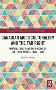 Title: Canadian Multiculturalism and the Far Right: Walter J. Bossy and the Origins of the 'Third Force', 1930s-1970s, Author: Bàrbara Molas