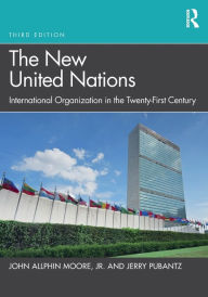 Title: The New United Nations: International Organization in the Twenty-First Century, Author: John Allphin Moore